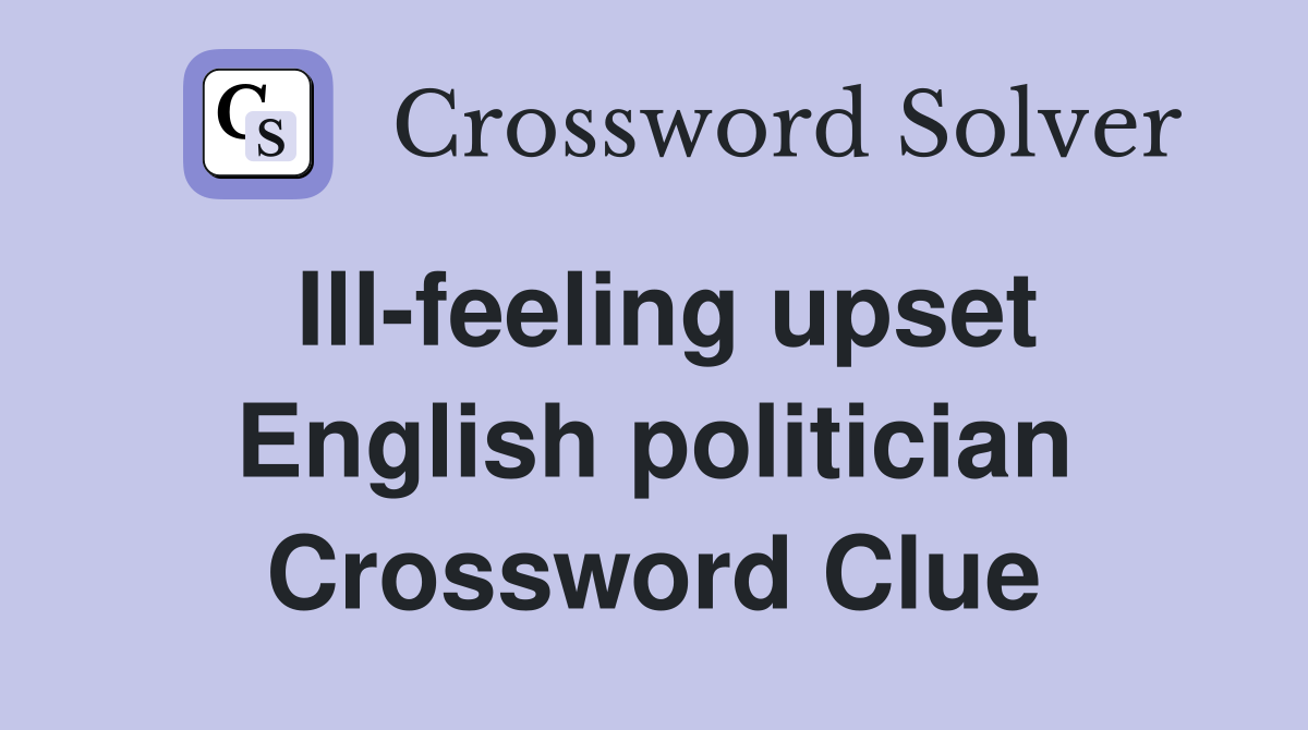 Ill-feeling upset English politician Crossword Clue