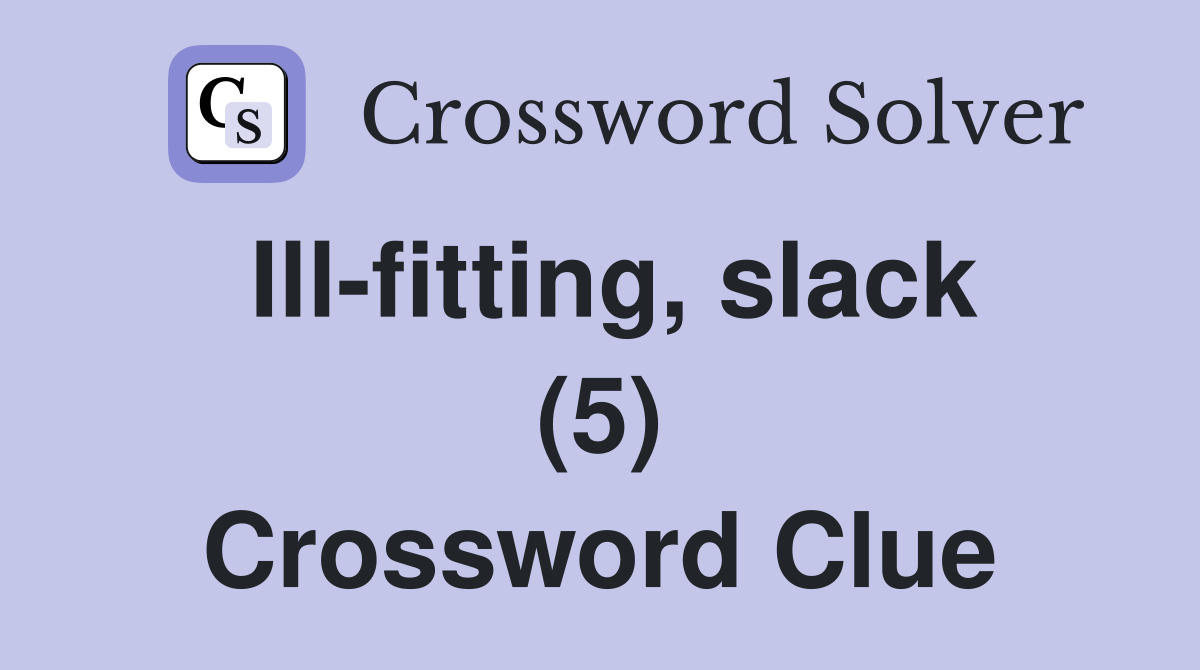 Ill-fitting, slack (5) Crossword Clue