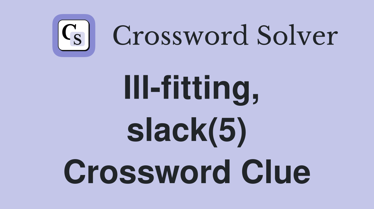 Ill-fitting, slack(5) Crossword Clue