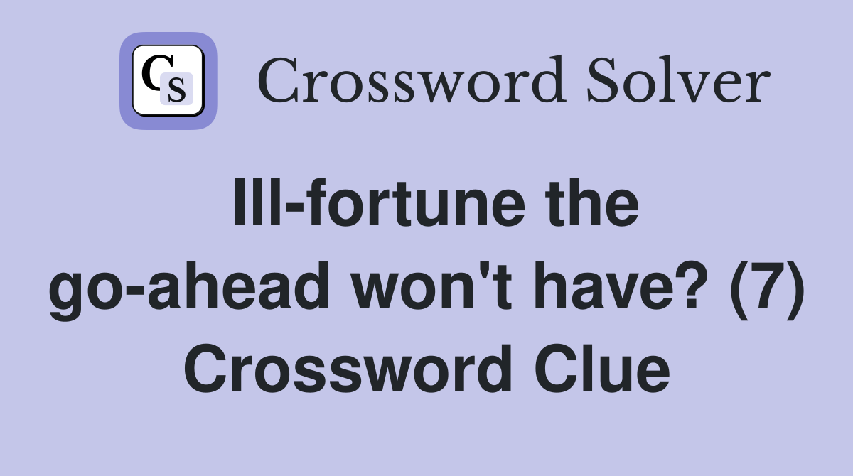 Ill-fortune the go-ahead won't have? (7) Crossword Clue