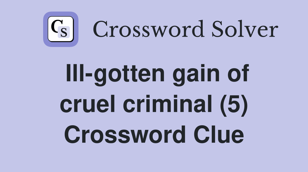 Ill-gotten gain of cruel criminal (5) Crossword Clue