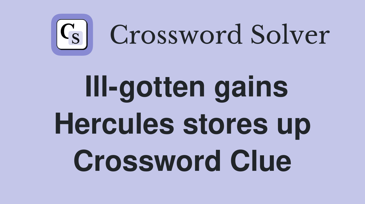 Ill-gotten gains Hercules stores up Crossword Clue