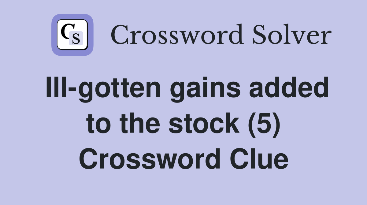Ill-gotten gains added to the stock (5) Crossword Clue