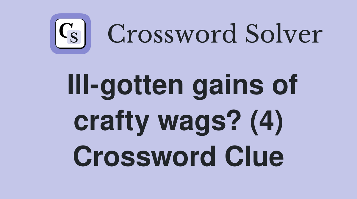 Ill-gotten gains of crafty wags? (4) Crossword Clue