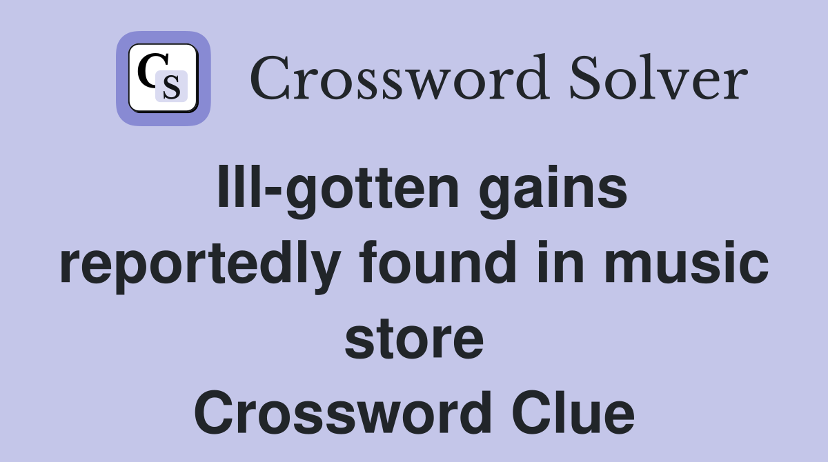 Ill-gotten gains reportedly found in music store Crossword Clue