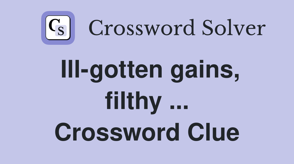Ill-gotten gains, filthy ... Crossword Clue