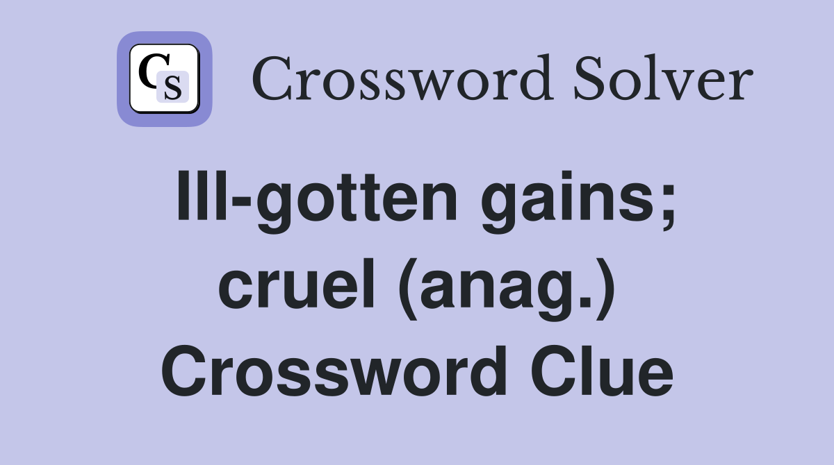 Ill-gotten gains; cruel (anag.) Crossword Clue