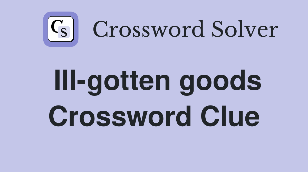 Ill-gotten goods Crossword Clue