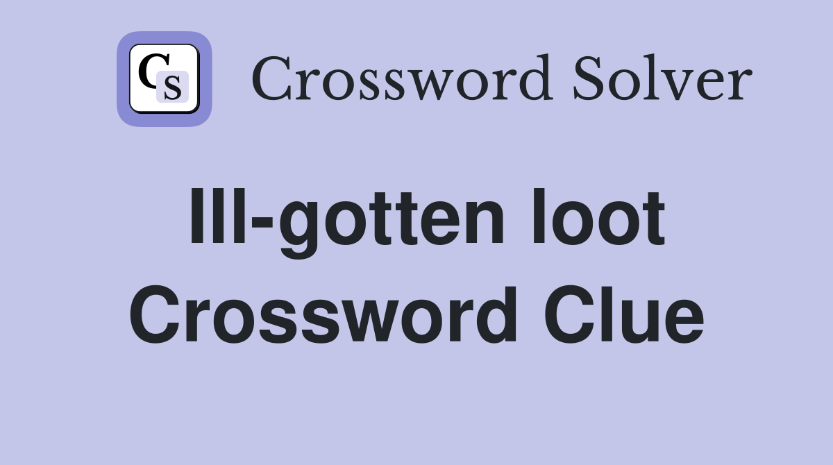 Ill-gotten loot Crossword Clue