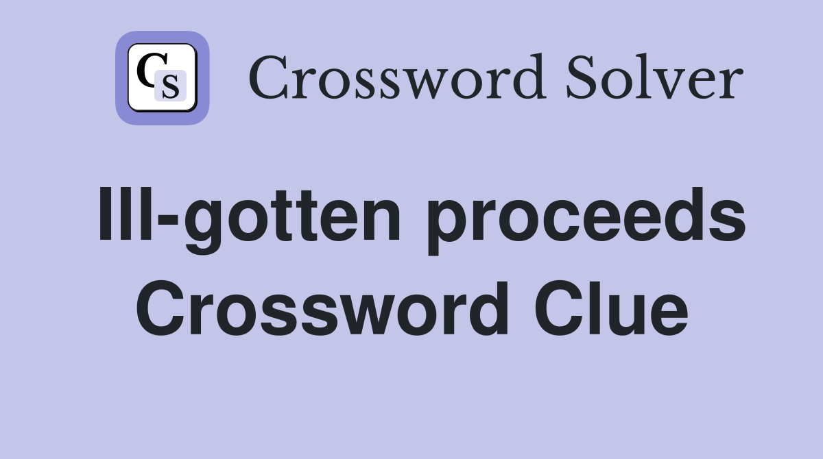 Ill-gotten proceeds Crossword Clue