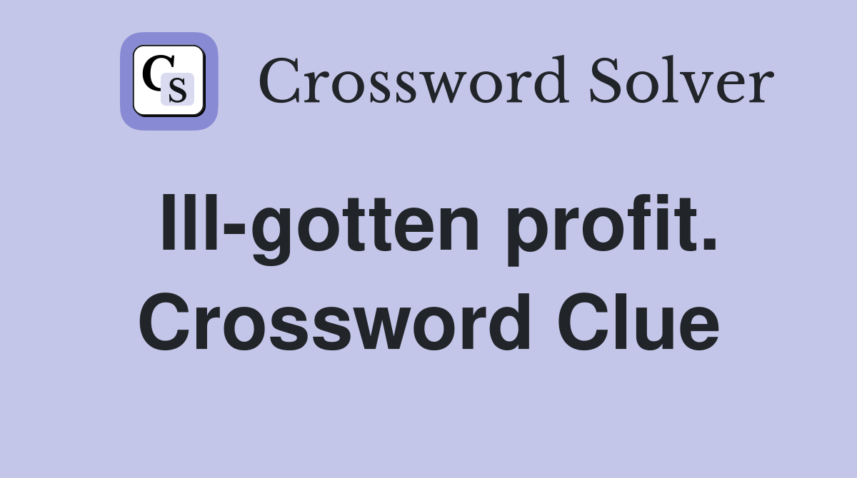Ill-gotten profit. Crossword Clue
