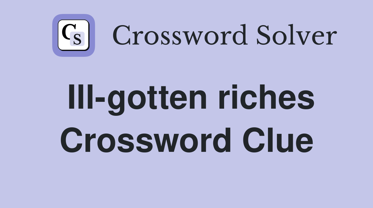 Ill-gotten riches Crossword Clue