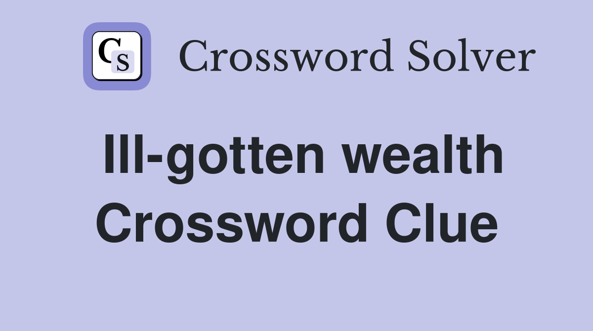 Ill-gotten wealth Crossword Clue