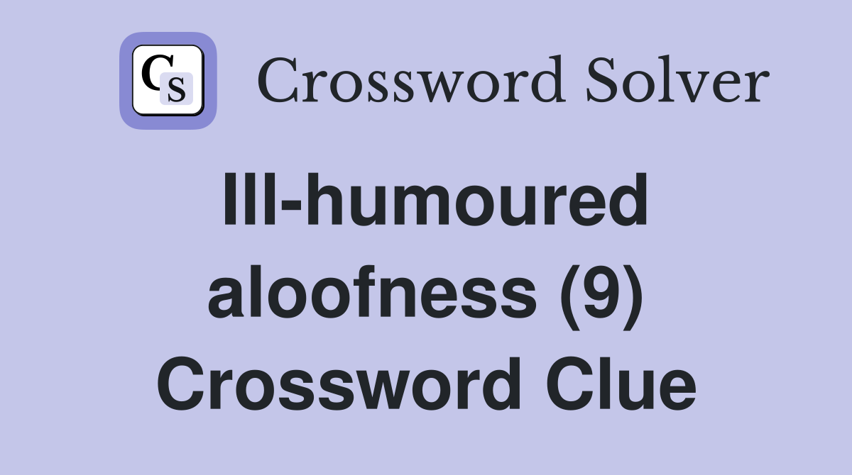Ill-humoured aloofness (9) Crossword Clue