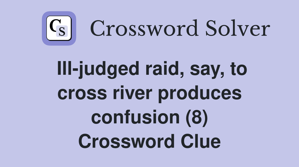 Ill-judged raid, say, to cross river produces confusion (8) Crossword Clue
