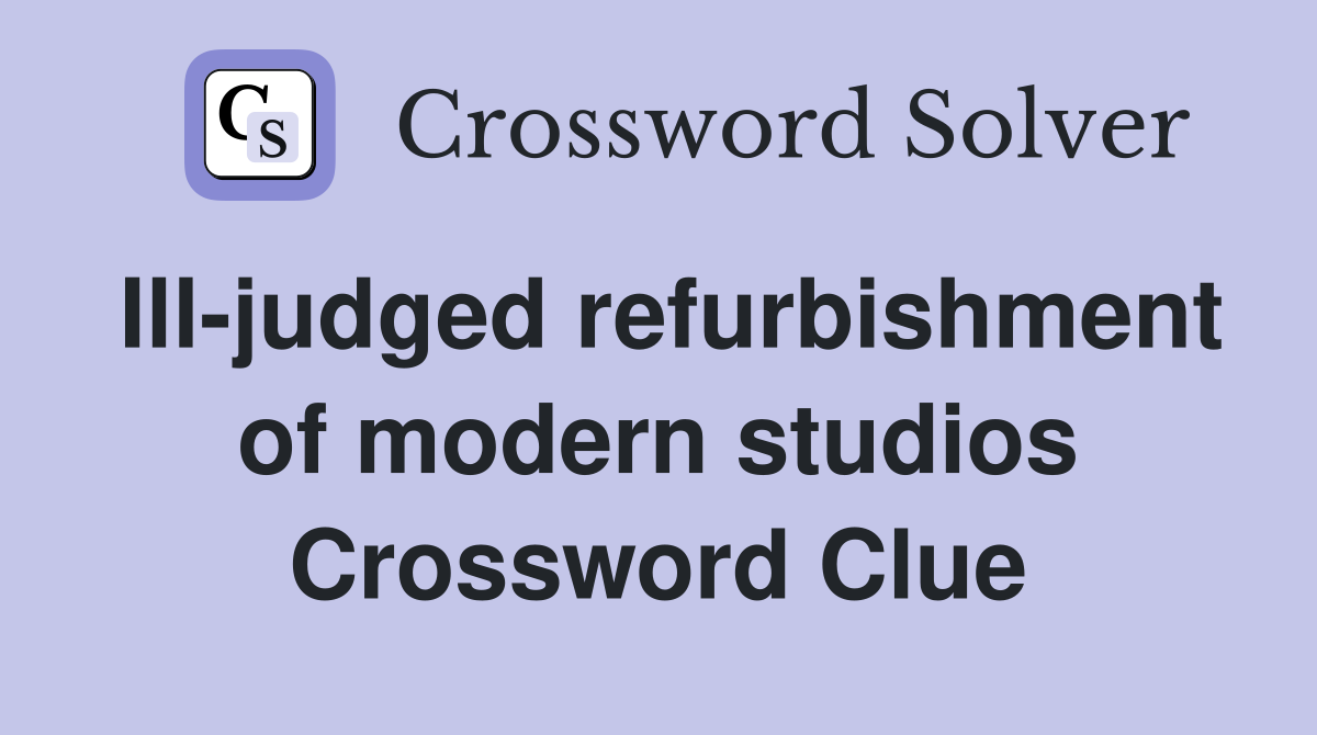 Ill-judged refurbishment of modern studios Crossword Clue