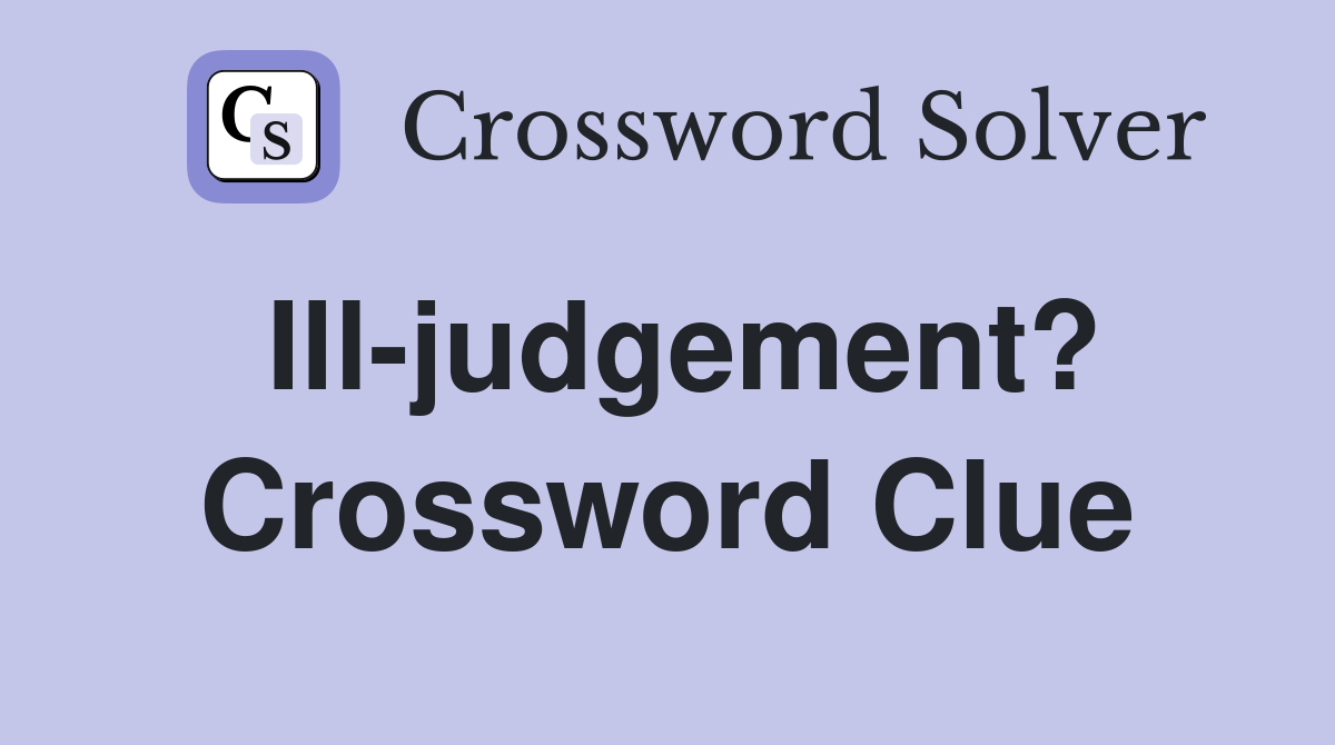 Ill-judgement? Crossword Clue
