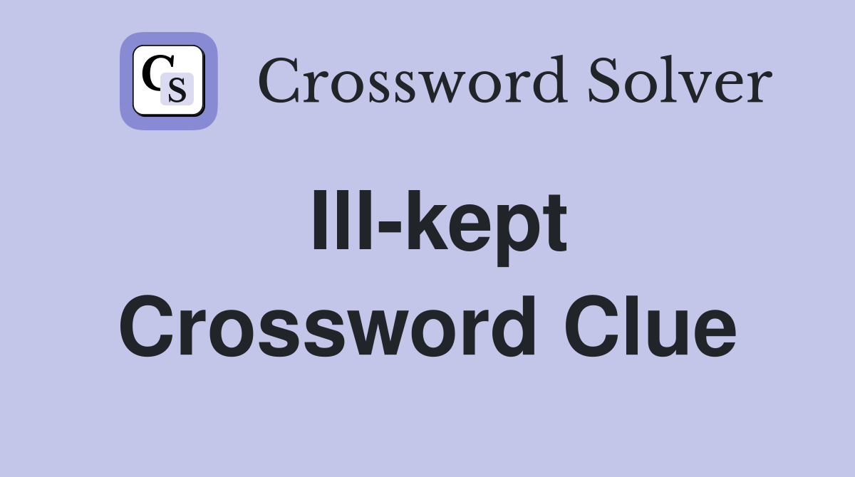 Ill-kept Crossword Clue