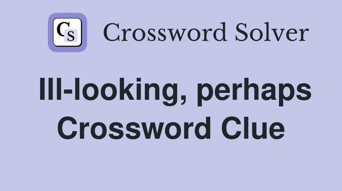 Ill-looking, perhaps Crossword Clue