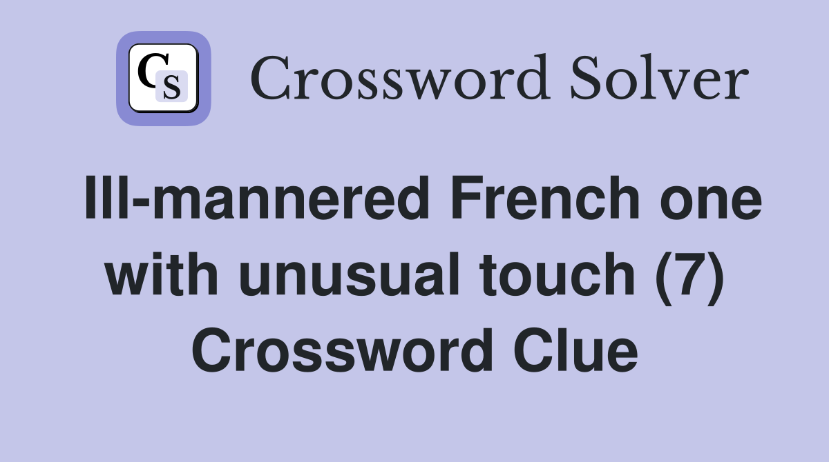 Ill-mannered French one with unusual touch (7) Crossword Clue