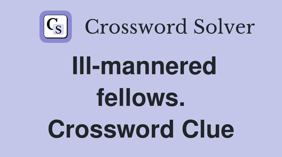 Ill-mannered fellows. Crossword Clue