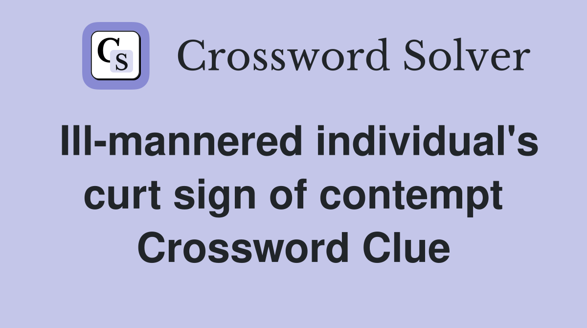 Ill-mannered individual's curt sign of contempt Crossword Clue