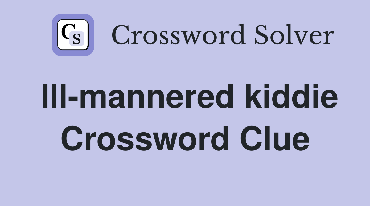 Ill-mannered kiddie Crossword Clue