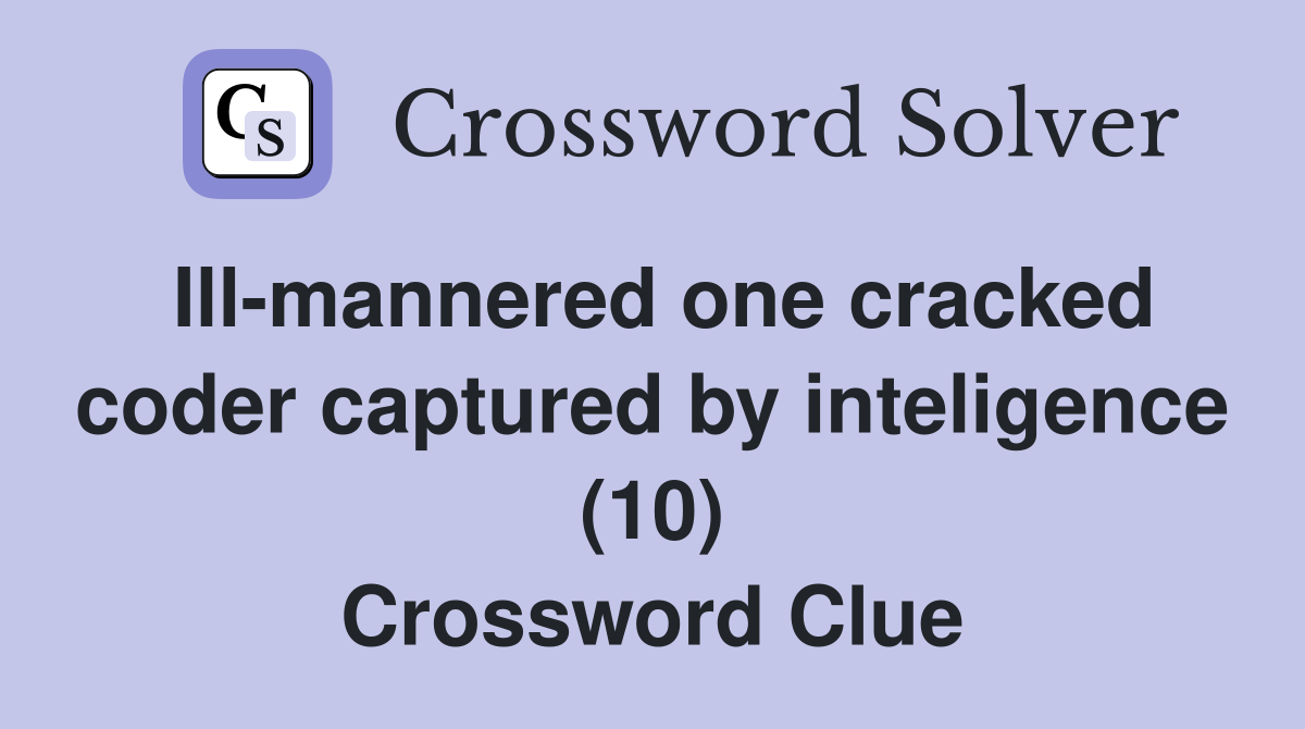 Ill-mannered one cracked coder captured by inteligence (10) Crossword Clue