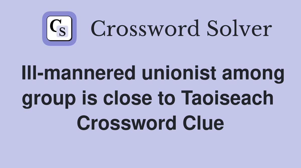 Ill-mannered unionist among group is close to Taoiseach  Crossword Clue