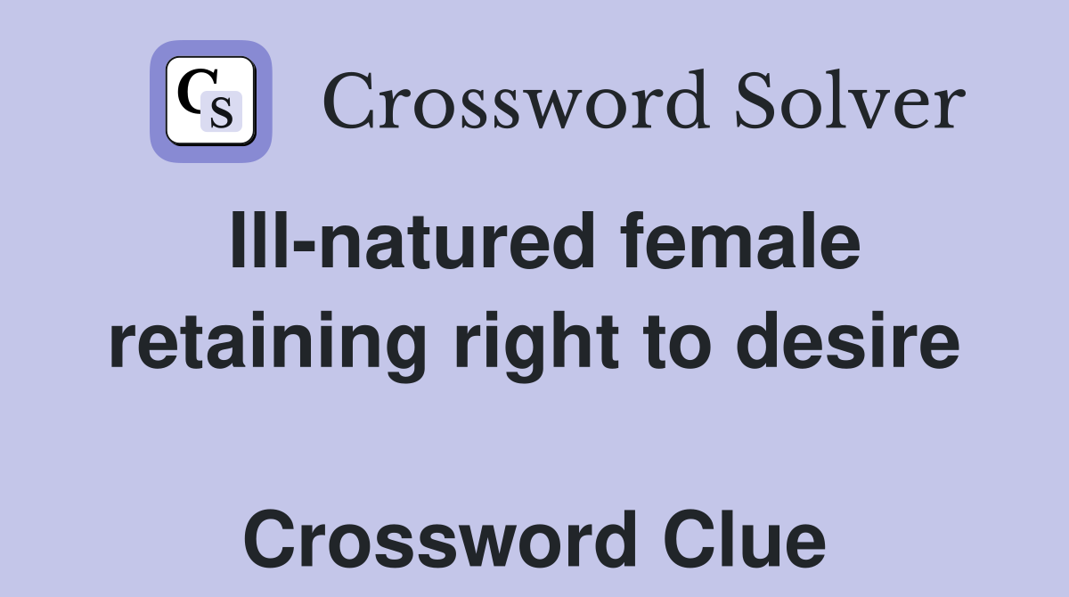 Ill-natured female retaining right to desire  Crossword Clue