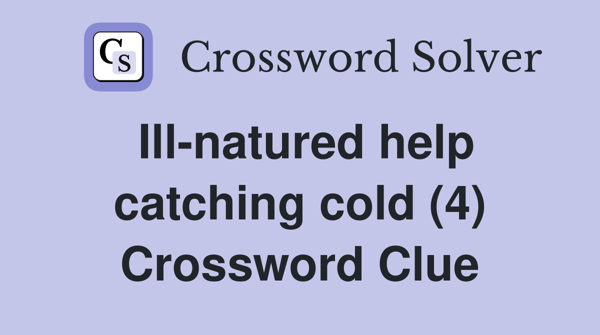 Ill-natured help catching cold (4) Crossword Clue