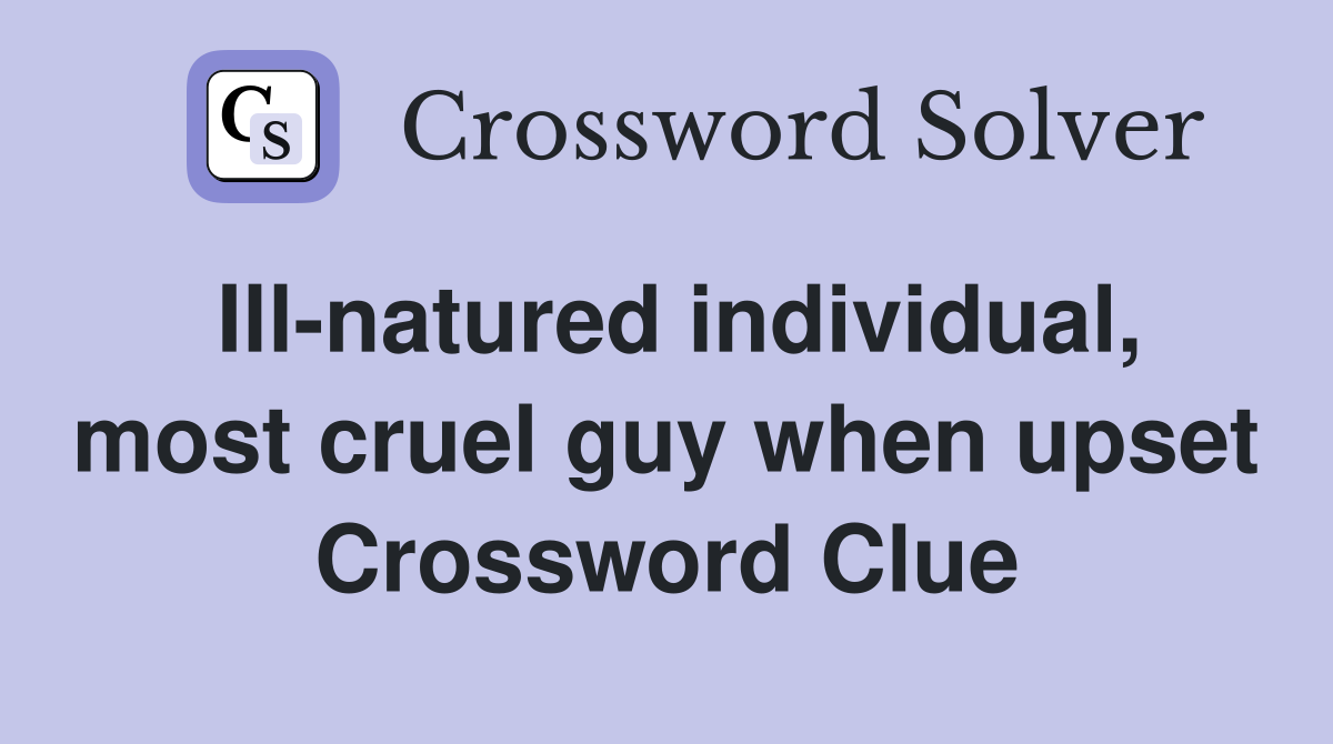 Ill-natured individual, most cruel guy when upset Crossword Clue