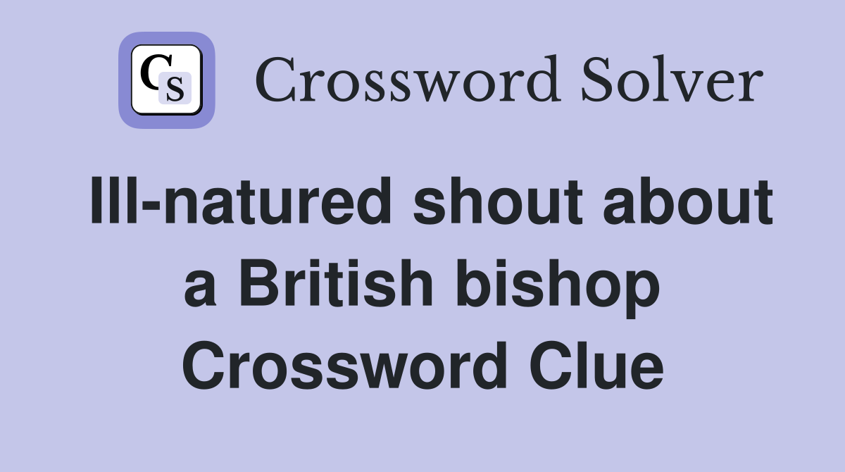 Ill-natured shout about a British bishop Crossword Clue
