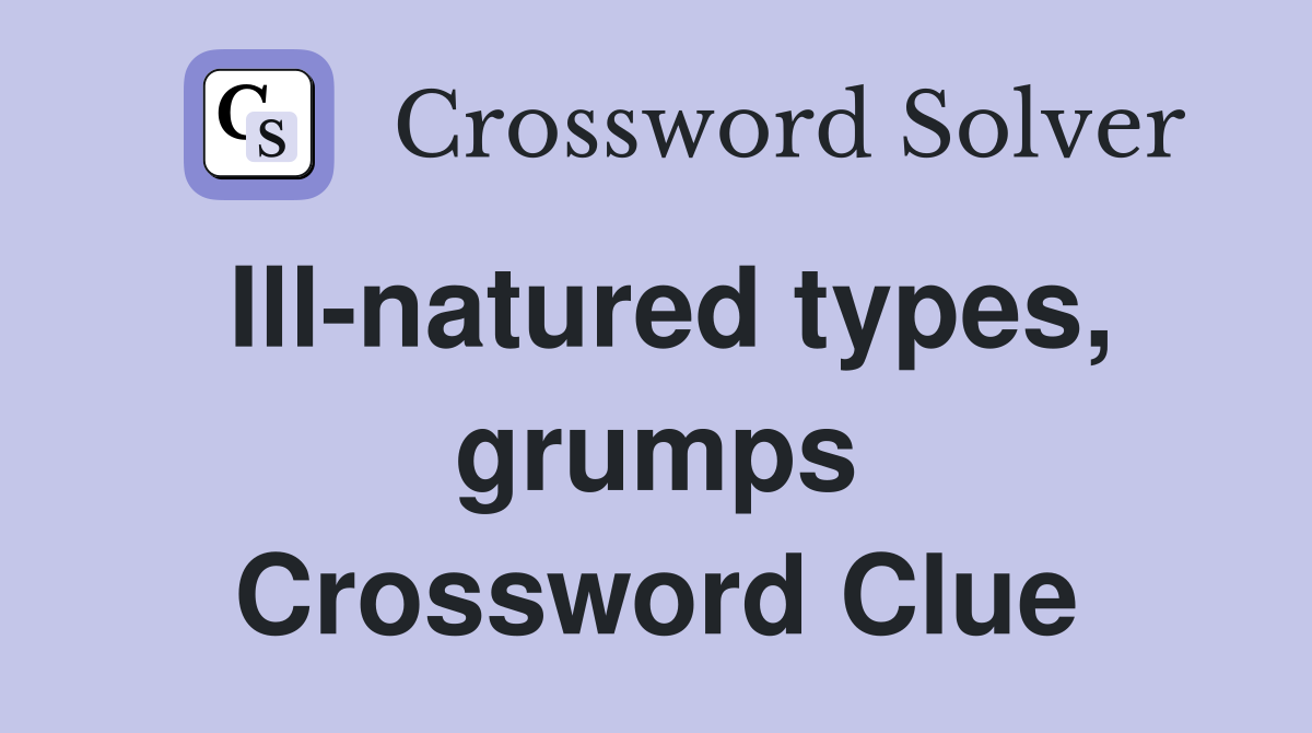 Ill-natured types, grumps Crossword Clue