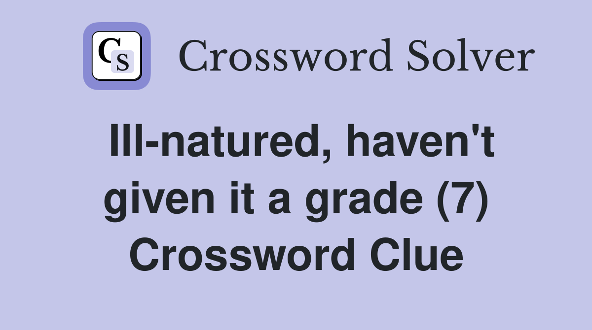 Ill-natured, haven't given it a grade (7) Crossword Clue