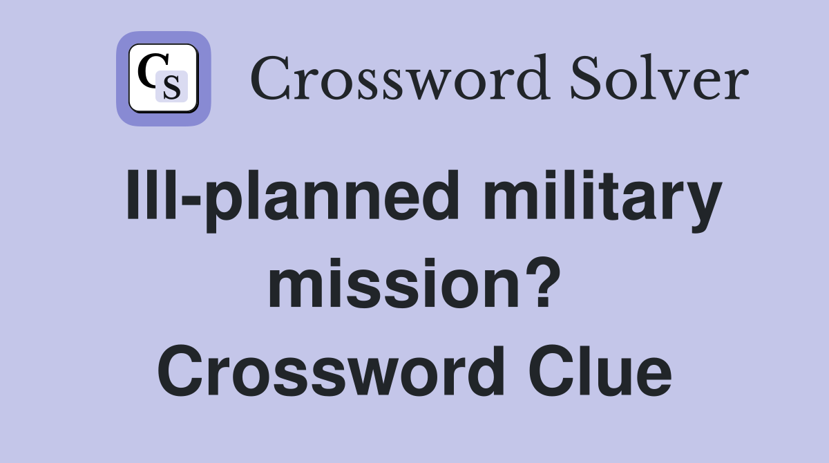 Ill-planned military mission? Crossword Clue
