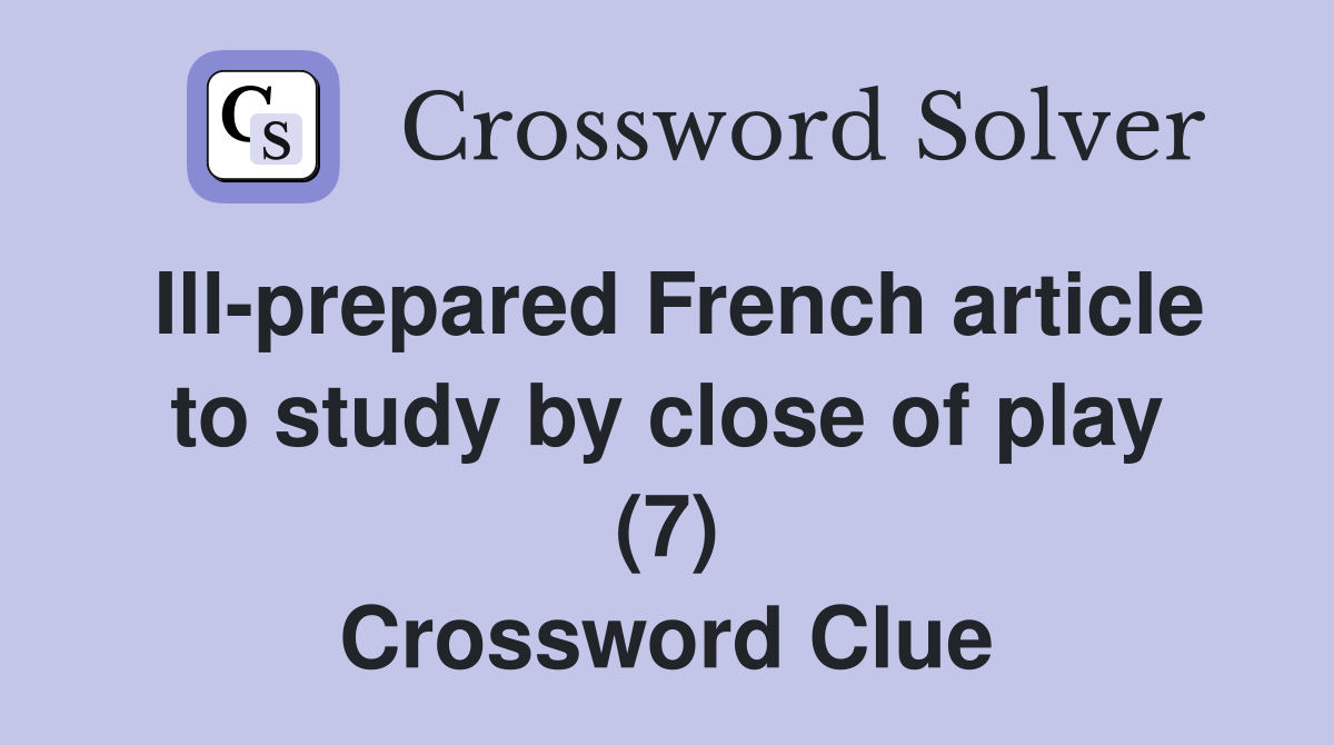 Ill-prepared French article to study by close of play (7) Crossword Clue