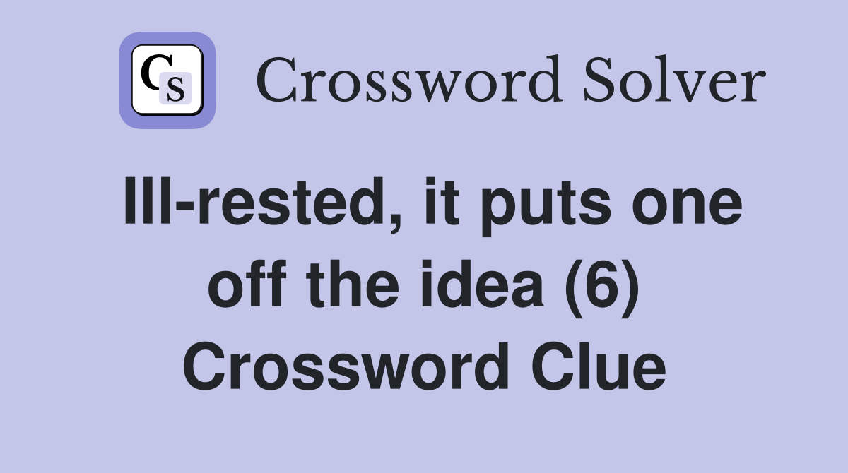 Ill-rested, it puts one off the idea (6) Crossword Clue