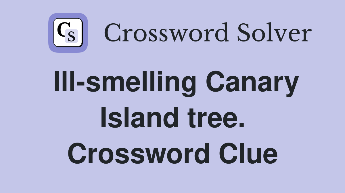 Ill-smelling Canary Island tree. Crossword Clue