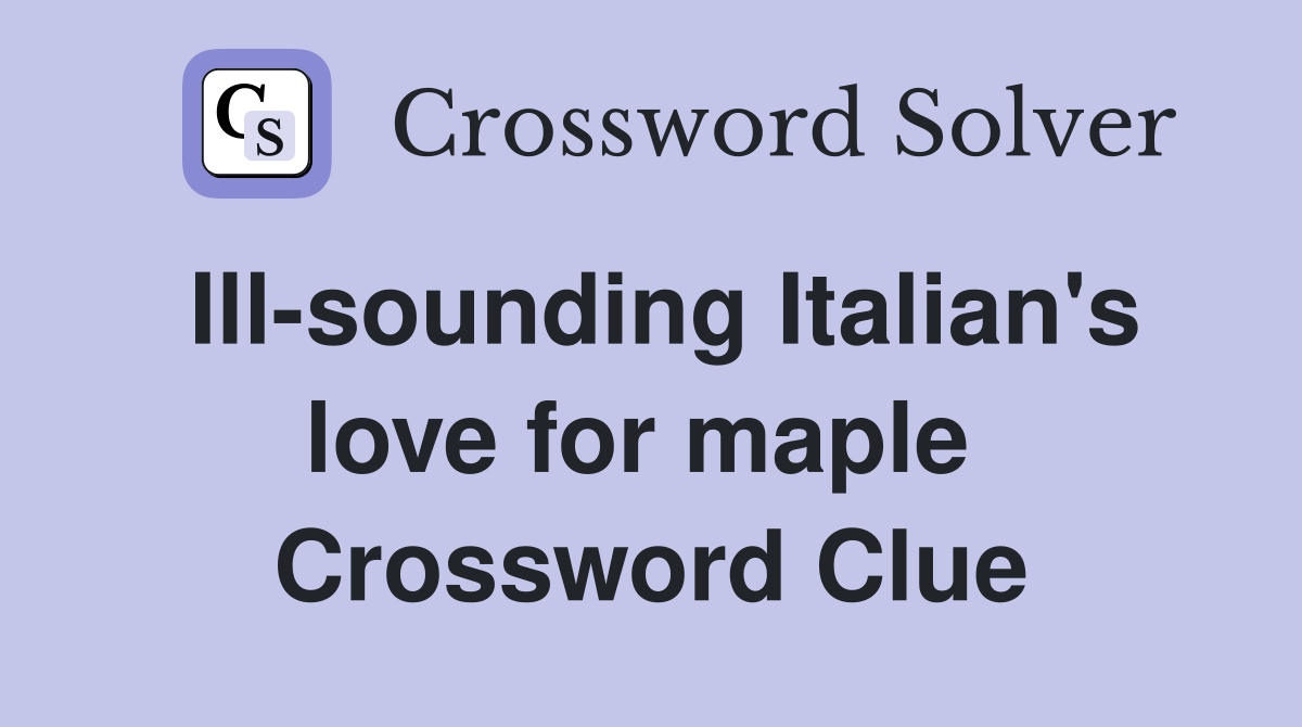Ill-sounding Italian's love for maple  Crossword Clue