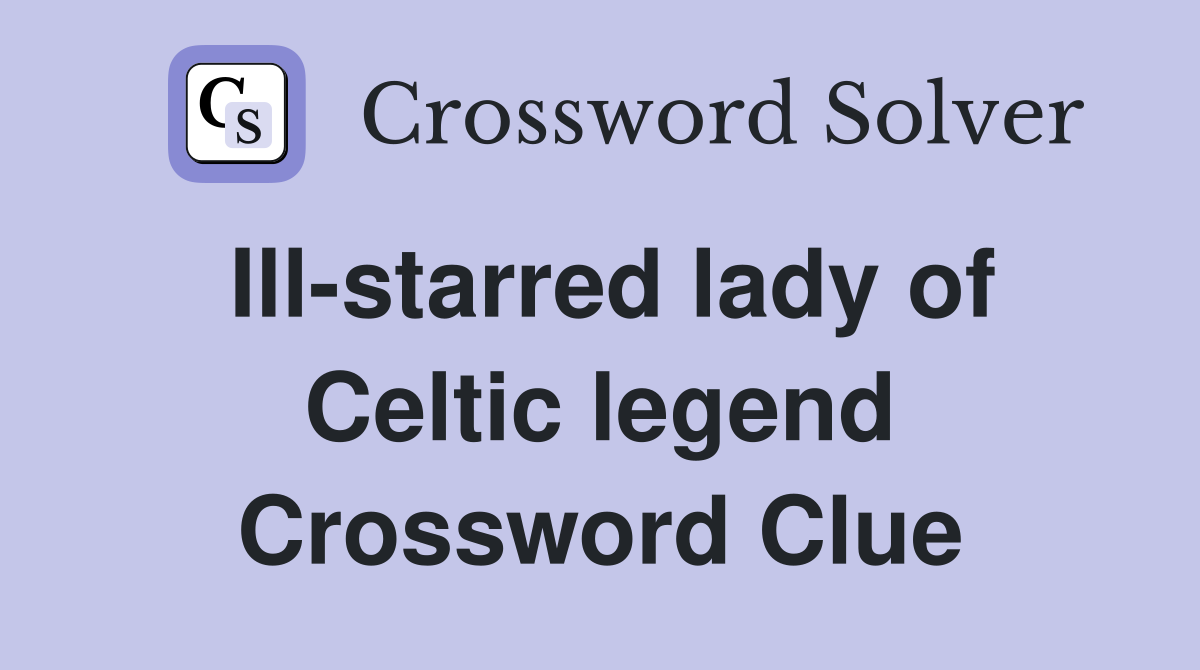 Ill-starred lady of Celtic legend Crossword Clue