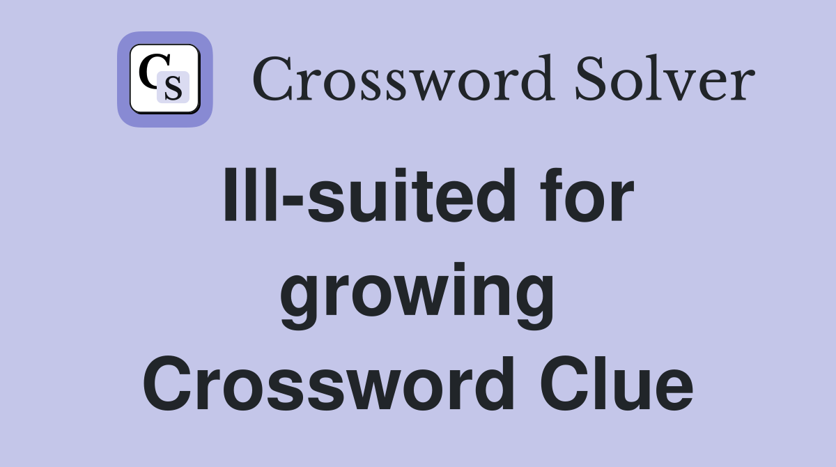 Ill-suited for growing Crossword Clue