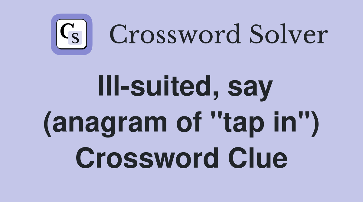 Ill-suited, say (anagram of "tap in") Crossword Clue