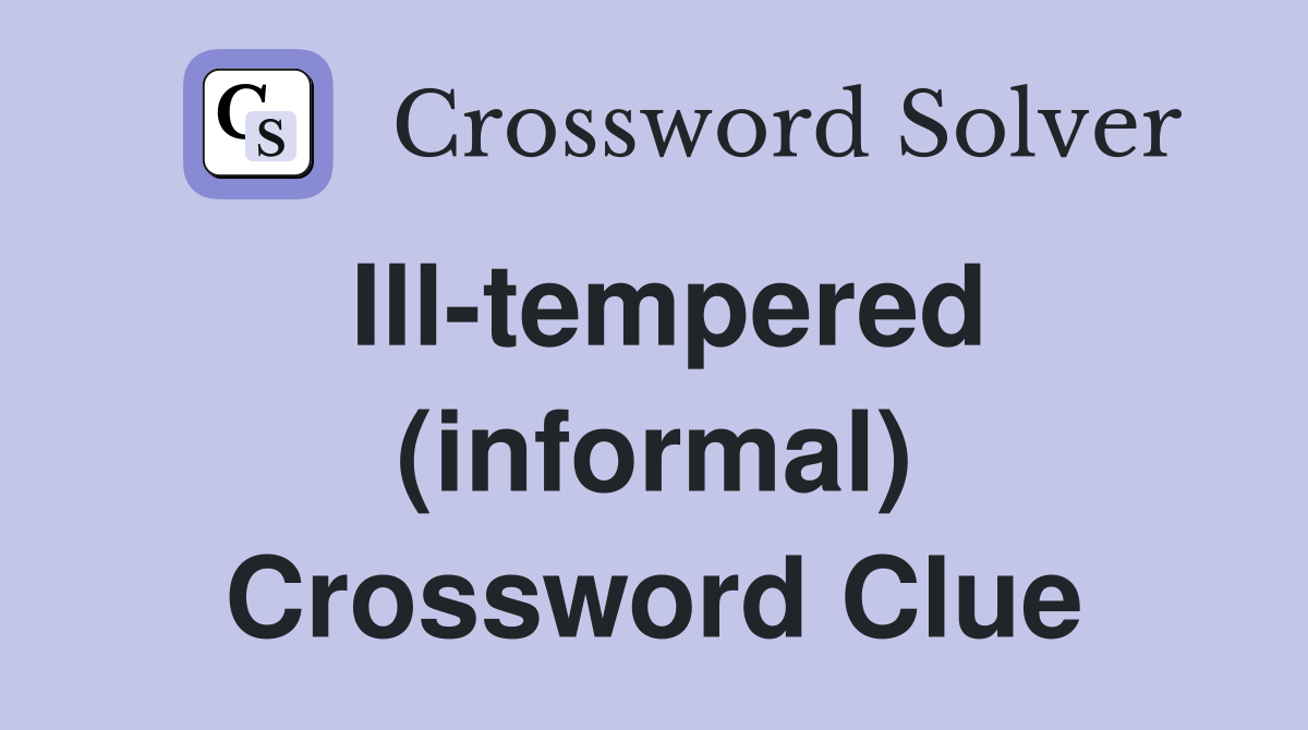 Ill-tempered (informal) Crossword Clue