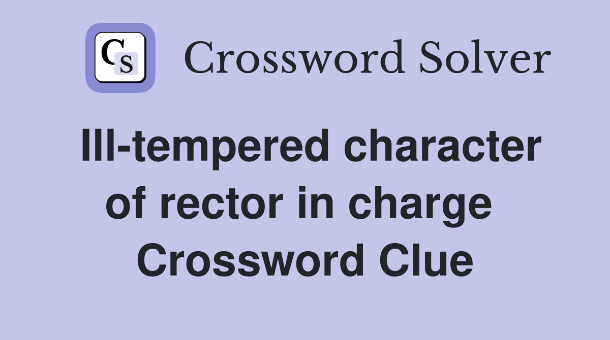 Ill-tempered character of rector in charge  Crossword Clue
