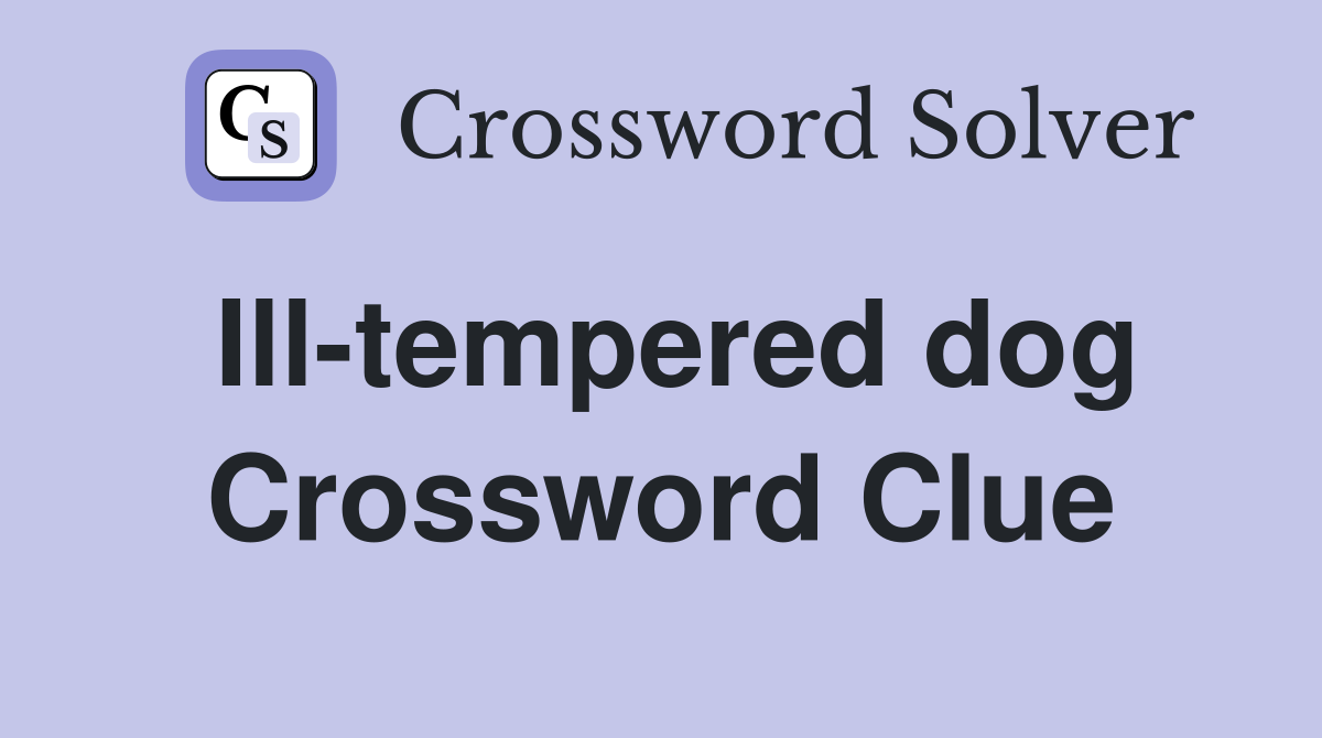 Ill-tempered dog Crossword Clue