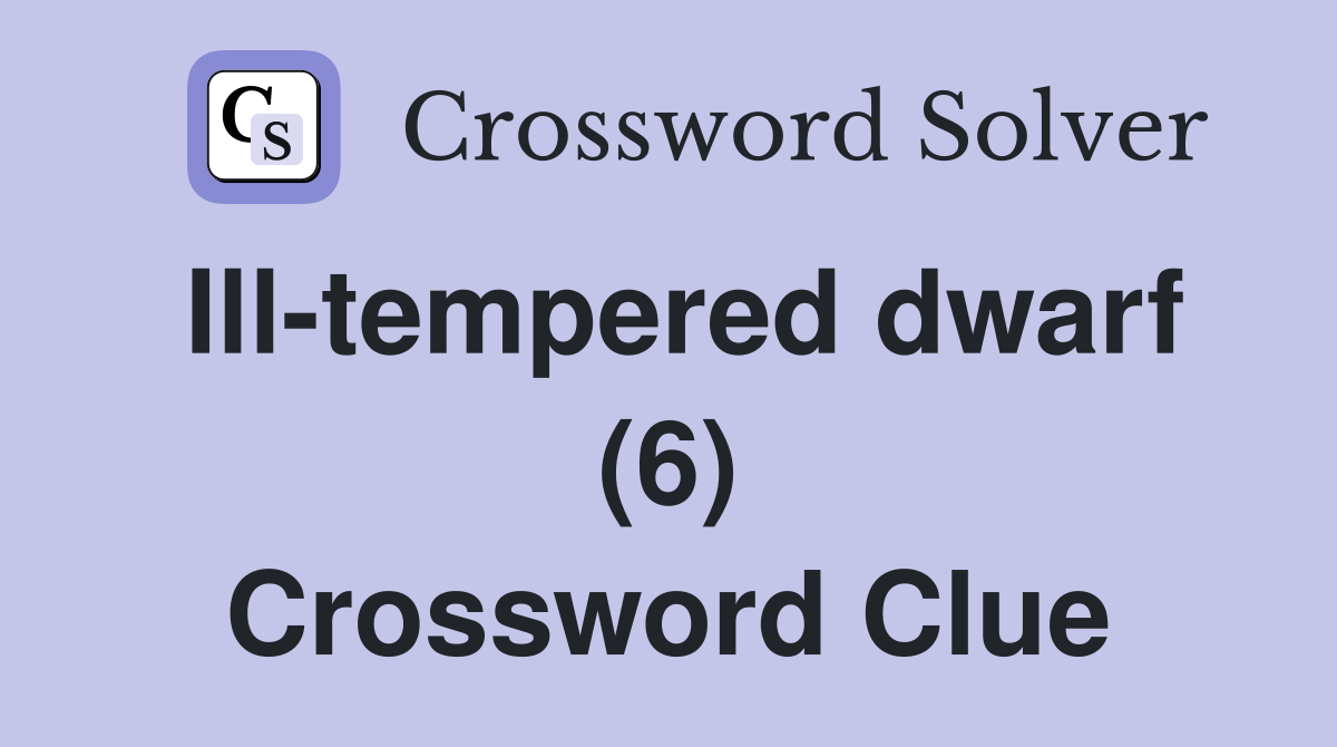Ill-tempered dwarf (6) Crossword Clue