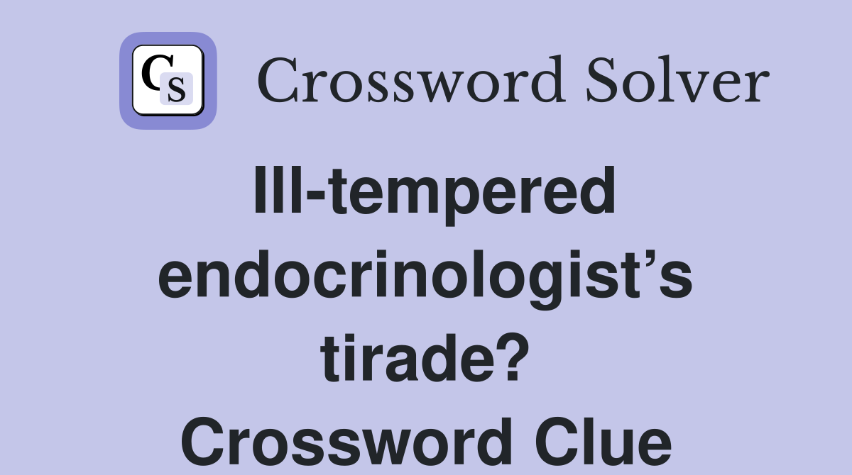 Ill-tempered endocrinologist’s tirade? Crossword Clue