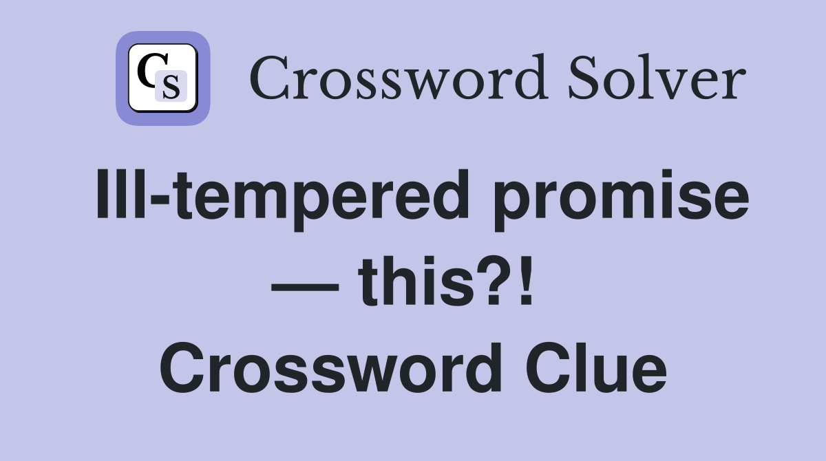 Ill-tempered promise — this?!  Crossword Clue
