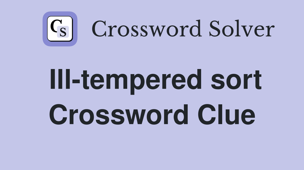 Ill-tempered sort Crossword Clue